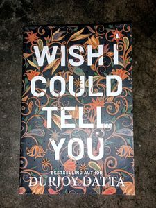Wish I Could Tell You by Durjoy Datta