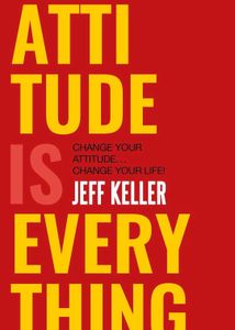 Attitude is Everything by Jeff Keller