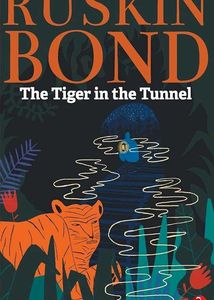 Tiger in the Tunnel by Ruskin Bon