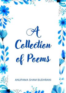 A Collection of Poems by Anupama Sham Budhrani