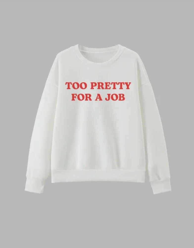 "Too Pretty For A Job" Sweatshirt